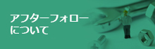 アフターフォローについて